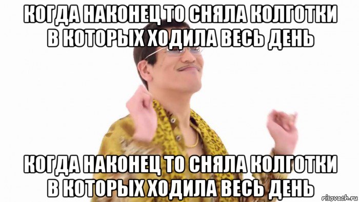 когда наконец то сняла колготки в которых ходила весь день когда наконец то сняла колготки в которых ходила весь день, Мем    PenApple