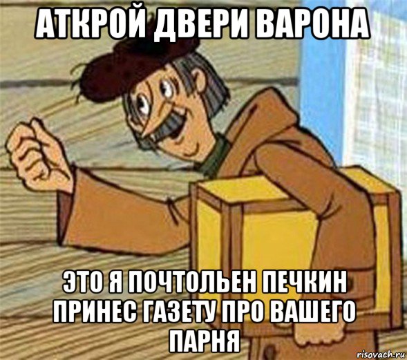 аткрой двери варона это я почтольен печкин принес газету про вашего парня, Мем Почтальон Печкин