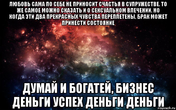 любовь сама по себе не приносит счастья в супружестве. то же самое можно сказать и о сексуальном влечении. но когда эти два прекрасных чувства переплетены, брак может принести состояние думай и богатей, бизнес деньги успех деньги деньги