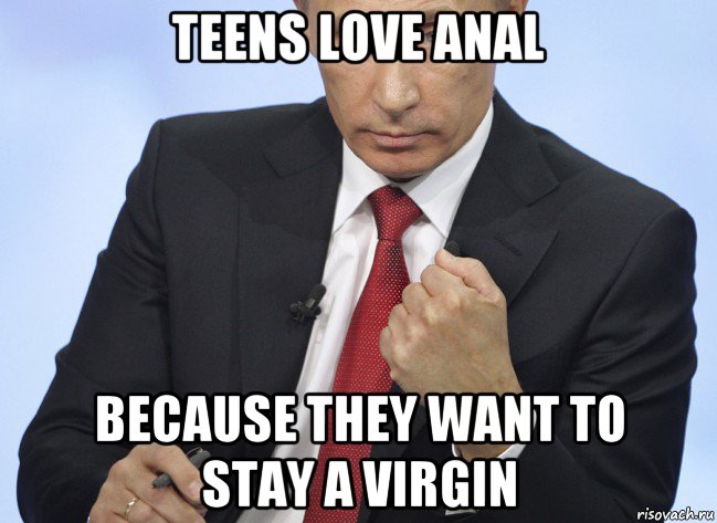 teens love anal because they want to stay a virgin, Мем Путин показывает кулак