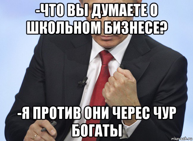 -что вы думаете о школьном бизнесе? -я против они черес чур богаты, Мем Путин показывает кулак