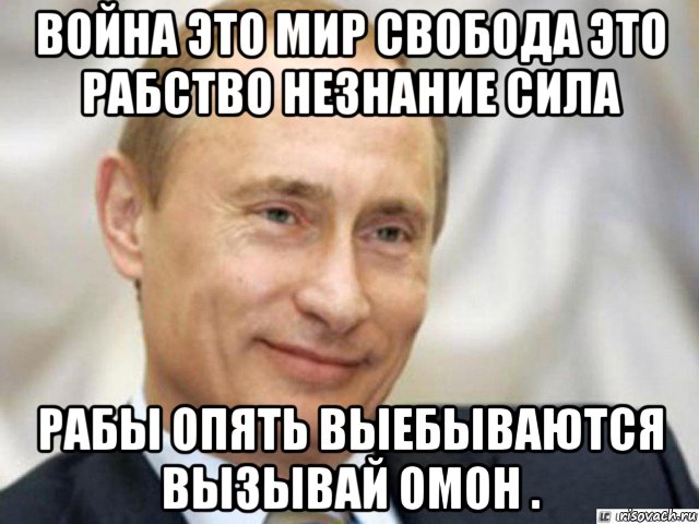 война это мир свобода это рабство незнание сила рабы опять выебываются вызывай омон ., Мем Ухмыляющийся Путин