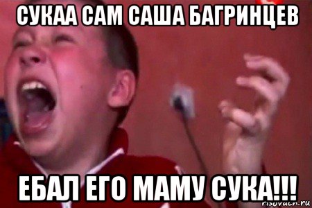 сукаа сам саша багринцев ебал его маму сука!!!, Мем  Сашко Фокин орет