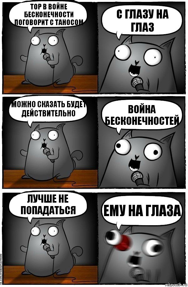 Тор в Войне Бесконечности поговорит с Таносом С ГЛАЗУ НА ГЛАЗ Можно сказать будет действительно Война БЕСКОНЕЧНОСТЕЙ Лучше не попадаться ЕМУ НА ГЛАЗА, Комикс  Стендап-кот