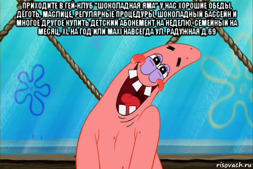 приходите в гей-клуб "шоколадная яма" у нас хорошие обеды, дёготь, маслице, регулярные процедуры, шоколадный бассейн и многое другое купить детский абонемент на неделю, семейный на месяц, xl на год или maxi навсегда ул. радужная д.69 , Мем Стеснительный Патрик