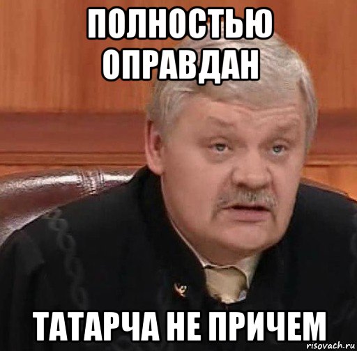 полностью оправдан татарча не причем, Мем Судья