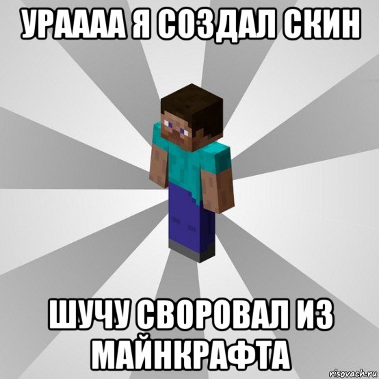 ураааа я создал скин шучу своровал из майнкрафта, Мем Типичный игрок Minecraft