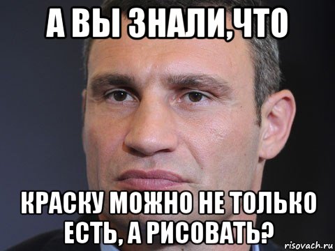 а вы знали,что краску можно не только есть, а рисовать?, Мем Типичный Кличко