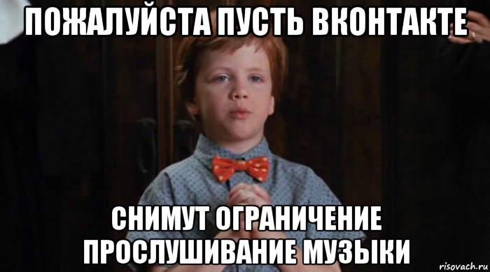 пожалуйста пусть вконтакте снимут ограничение прослушивание музыки, Мем  Трудный Ребенок