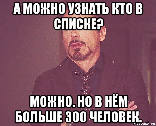 а можно узнать кто в списке? можно. но в нём больше 300 человек., Мем твое выражение лица