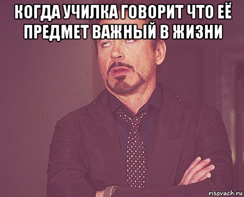 когда училка говорит что её предмет важный в жизни , Мем твое выражение лица