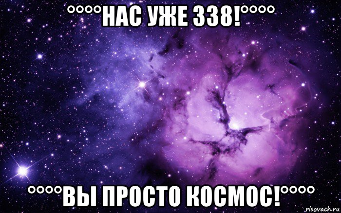 °°°°нас уже 338!°°°° °°°°вы просто космос!°°°°, Мем ты просто космос