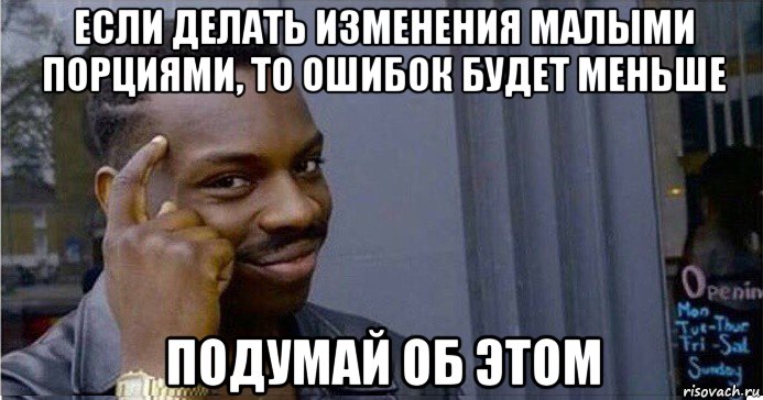 если делать изменения малыми порциями, то ошибок будет меньше подумай об этом, Мем Умный Негр