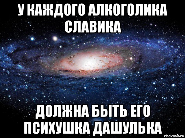 у каждого алкоголика славика должна быть его психушка дашулька, Мем Вселенная