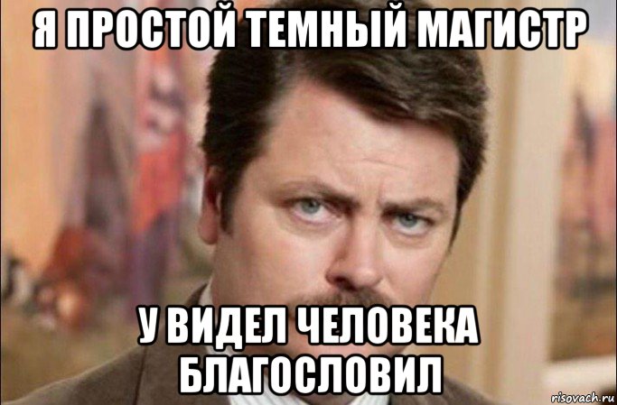 я простой темный магистр у видел человека благословил, Мем  Я человек простой