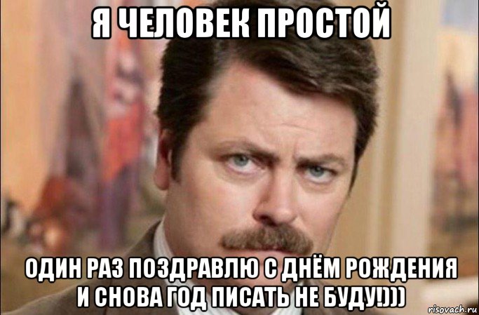 я человек простой один раз поздравлю с днём рождения и снова год писать не буду!))), Мем  Я человек простой