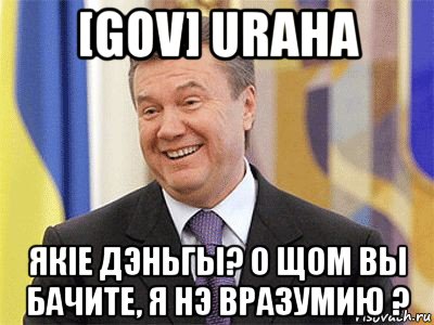 [gov] uraha якiе дэньгы? о щом вы бачите, я нэ вразумию ?