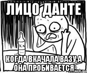 лицо данте когда вкачала вазу а она пробивается, Мем Алкоголик-кадр