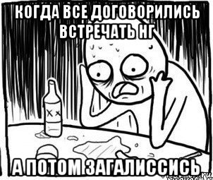 когда все договорились встречать нг а потом загалиссись, Мем Алкоголик-кадр