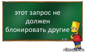 этот запрос не должен блокировать другие, Комикс Барт пишет на доске