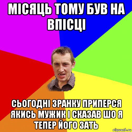 місяць тому був на впісці сьогодні зранку приперся якись мужик і сказав шо я тепер його зать, Мем Чоткий паца