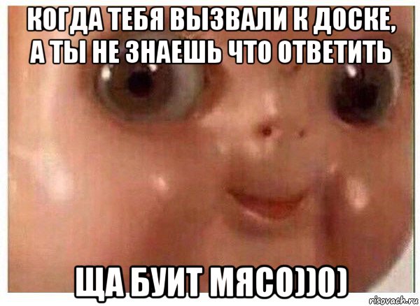 когда тебя вызвали к доске, а ты не знаешь что ответить ща буит мясо))0), Мем Ща буит мясо