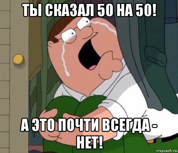 ты сказал 50 на 50! а это почти всегда - нет!, Мем Да заткнись ты уже