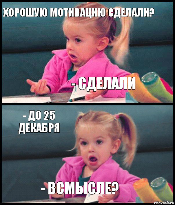 Хорошую мотивацию сделали? - сделали - До 25 декабря - всмысле?, Комикс  Возмущающаяся девочка