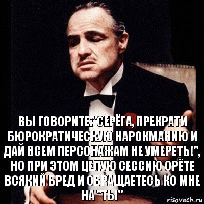 Вы говорите:"Серёга, прекрати бюрократическую нарокманию и дай всем персонажам не умереть!", но при этом целую сессию орёте всякий бред и обращаетесь ко мне на "Ты", Комикс Дон Вито Корлеоне 1