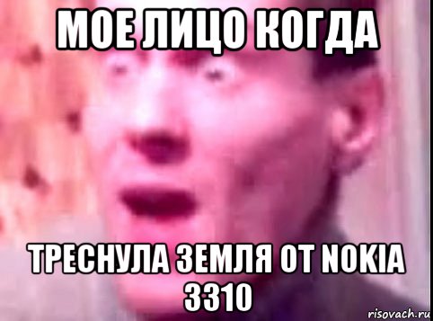 мое лицо когда треснула земля от nokia 3310