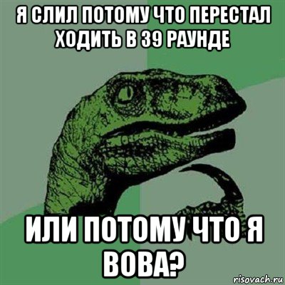 я слил потому что перестал ходить в 39 раунде или потому что я вова?, Мем Филосораптор