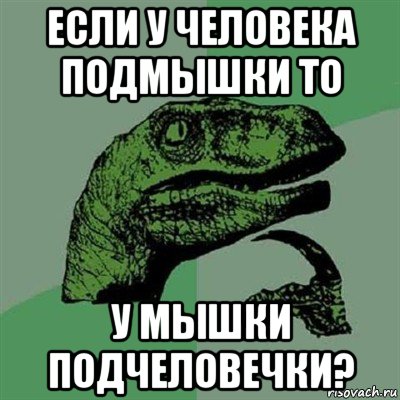 если у человека подмышки то у мышки подчеловечки?, Мем Филосораптор