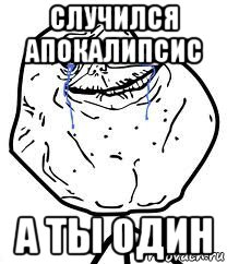 случился апокалипсис а ты один, Мем Forever Alone