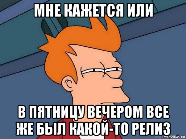 мне кажется или в пятницу вечером все же был какой-то релиз, Мем  Фрай (мне кажется или)