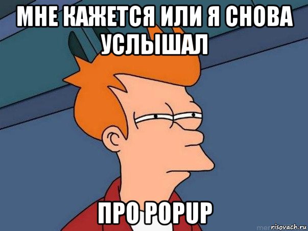 мне кажется или я снова услышал про popup, Мем  Фрай (мне кажется или)