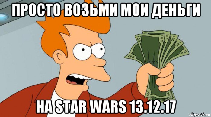 просто возьми мои деньги на star wars 13.12.17, Мем Заткнись и возьми мои деньги