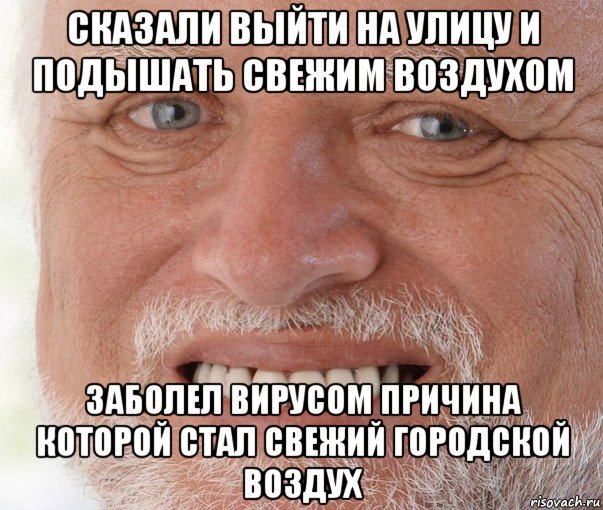 сказали выйти на улицу и подышать свежим воздухом заболел вирусом причина которой стал свежий городской воздух, Мем Дед Гарольд