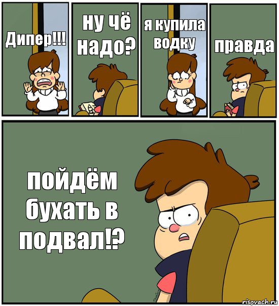 Дипер!!! ну чё надо? я купила водку правда пойдём бухать в подвал!?, Комикс   гравити фолз