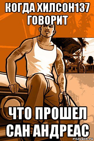 когда хилсон137 говорит что прошел сан андреас, Мем GTA