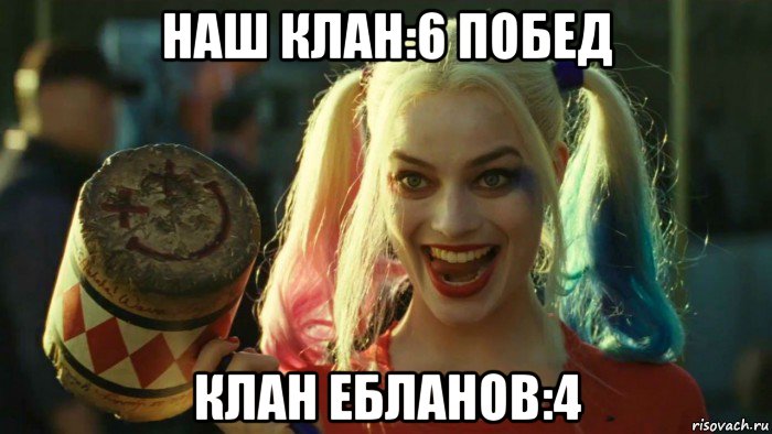 наш клан:6 побед клан ебланов:4, Мем    Harley quinn