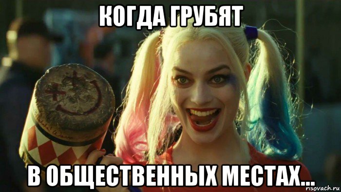 когда грубят в общественных местах..., Мем    Harley quinn