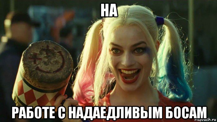 на работе с надаедливым босам, Мем    Harley quinn