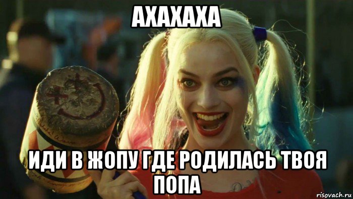 ахахаха иди в жопу где родилась твоя попа, Мем    Harley quinn