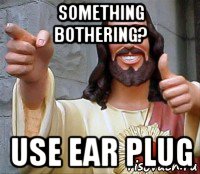 something bothering? use ear plug, Мем Иисус