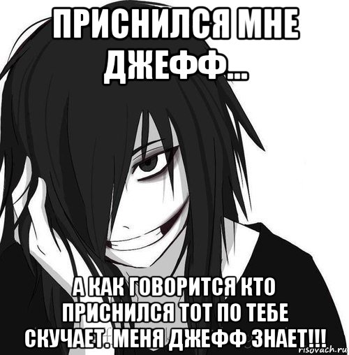 приснился мне джефф... а как говорится кто приснился тот по тебе скучает. меня джефф знает!!!, Мем Jeff the killer