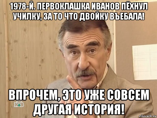 1978-й. первоклашка иванов пёхнул училку, за то что двойку въебала! впрочем, это уже совсем другая история!, Мем Каневский (Но это уже совсем другая история)