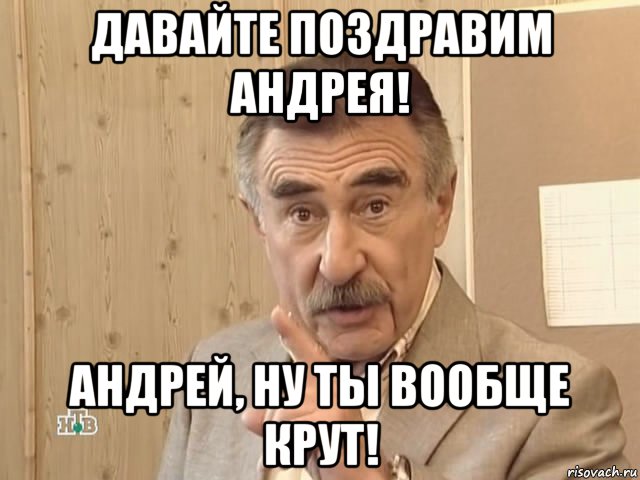 давайте поздравим андрея! андрей, ну ты вообще крут!, Мем Каневский (Но это уже совсем другая история)