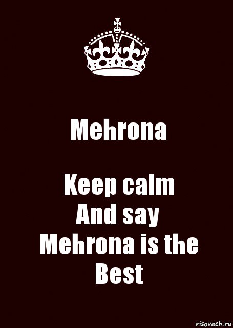 Mehrona Keep calm
And say
Mehrona is the
Best, Комикс keep calm