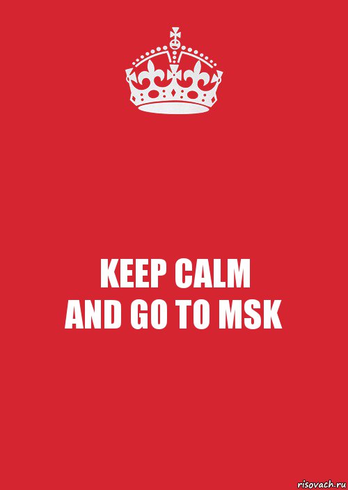 KEEP CALM
AND GO TO MSK, Комикс Keep Calm 3