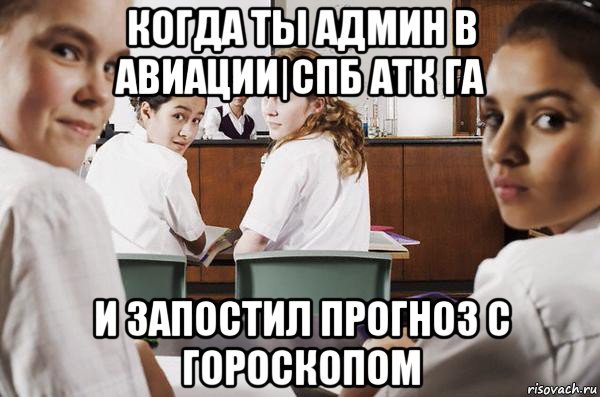 когда ты админ в авиации|спб атк га и запостил прогноз с гороскопом, Мем В классе все смотрят на тебя